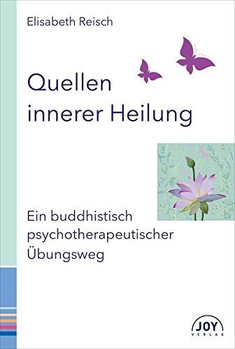 Quellen innerer Heilung - Ein buddhistisch-psychotherapeutischer Übungsweg