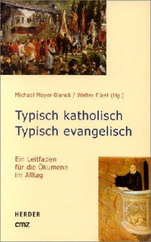 Typisch katholisch - typisch evangelisch. Ein Leitfaden für die Ökumene im Alltag