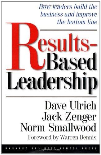 Results-Based Leadership: How Leaders Build the Business and Improve the Bottom Line