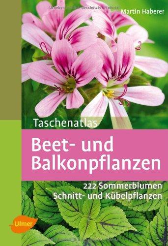 Taschenatlas Beet- und Balkonpflanzen: 222 Sommerblumen, Kübelpflanzen und Schnittpflanzen