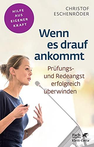 Wenn es drauf ankommt: Prüfungsangst und Redeangst erfolgreich überwinden (Fachratgeber Klett-Cotta)