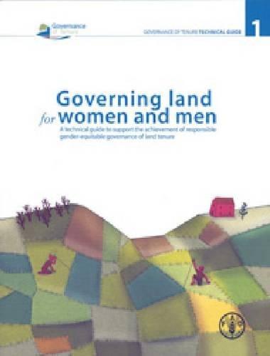 Governing Land for Women and Men: A Technical Guide to Support the Achievement of Responsible Gender-Equitable Governance of Land Tenure (Goverance of Tenure Technical Guide, 1, Band 1)