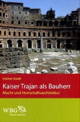 Kaiser Trajan als Bauherr: Macht und Herrschaftsarchitektur