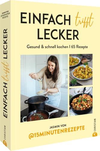 Kochbuch: Einfach trifft lecker. Mit 65 Rezepten von @15Minutenrezepte gesund und schnell für die ganze Familie kochen.