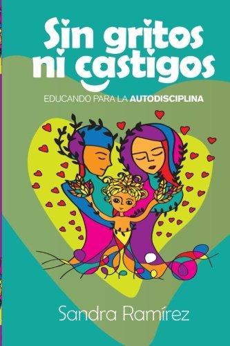 Sin Gritos Ni Castigos: Educando para la autodisciplina