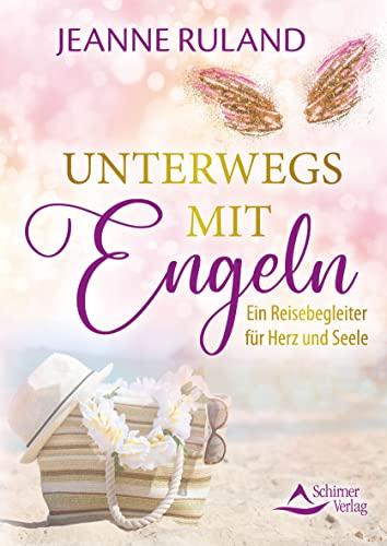 Unterwegs mit Engeln: Ein Reisebegleiter für Herz und Seele