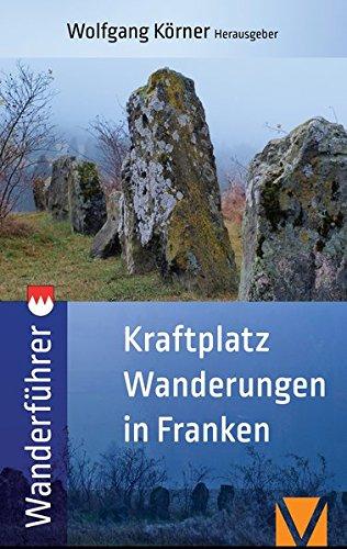 Kraftortwanderungen in Franken: Wanderführer zu Kraftplätzen und Kultstätten