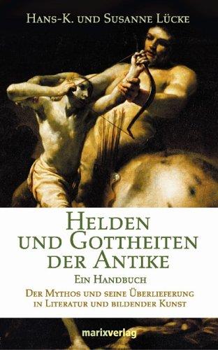 Helden und Gottheiten der Antike: Ein Handbuch. Der Mythos und seine Überlieferung in Literatur und bildender Kunst