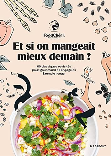 Et si on mangeait mieux demain ? : 60 classiques revisités pour gourmand.es engagé.es : exemple, vous