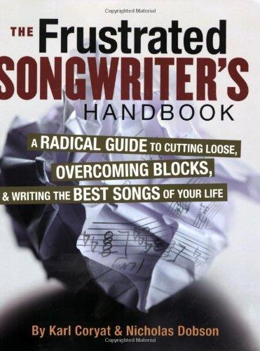 The Frustrated Songwriter's Handbook: A Radical Guide to Cutting Loose, Overcoming Blocks, and Writing the Best Songs of Your Life