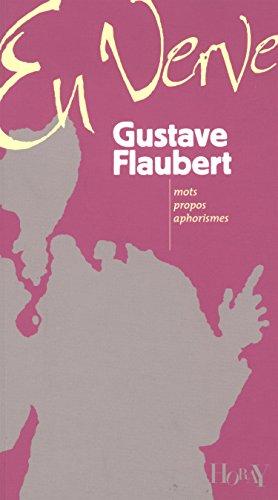 Gustave Flaubert en verve : mots, propos, aphorismes