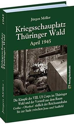 Kriegsschauplatz THÜRINGER WALD April 1945: Die Kämpfe des VIII. US Corps im Thüringer Wald und der Vorstoß aus dem Raum Gotha – Oberhof südlich der ... bis zur Saale zwischen Jena und Saalfeld