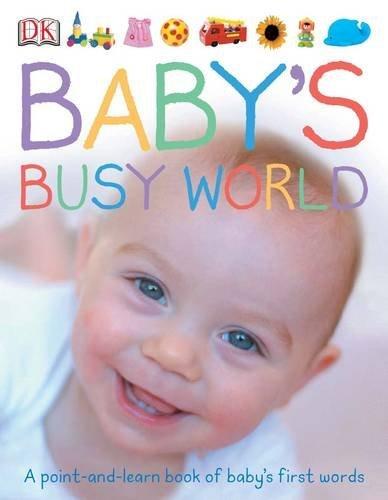 Baby's Busy World: A Point and Learn Book of Baby's First Words (Dk Preschool)