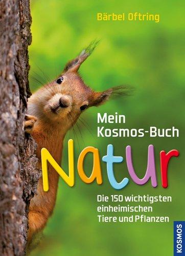 Mein Kosmos-Buch Natur: Die 150 wichtigsten einheimischen Tiere und Pflanzen