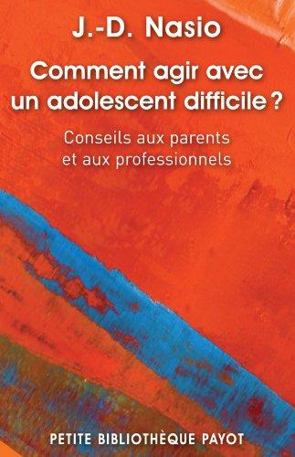 Comment agir avec un adolescent difficile ? : conseils aux parents et aux professionnels