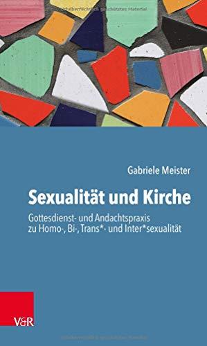 Sexualität und Kirche: Gottesdienst- und Andachtspraxis zu Homo-, Bi-, Trans*- und Inter*sexualität