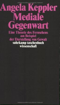 Mediale Gegenwart: Eine Theorie des Fernsehens am Beispiel der Darstellung von Gewalt (suhrkamp taschenbuch wissenschaft)