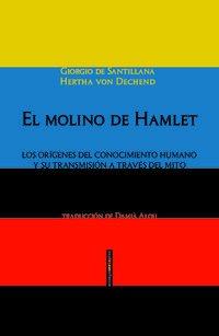 El molino de Hamlet : los orígenes del conocimiento humano y su transmisión a través del mito (Ensayo Sexto Piso)