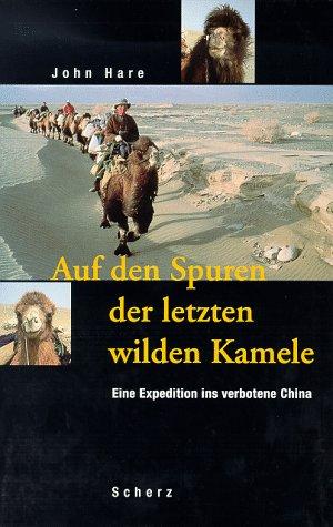 Auf den Spuren der letzten wilden Kamele. Eine Expedition in verbotene China