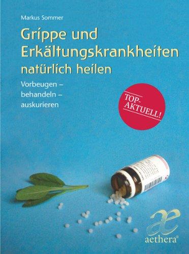 Grippe und Erkältungskrankheiten: natürlich heilen. Vorbeugen - behandeln - auskurieren. Mit aktuellen Informationen zur Schweinegrippe