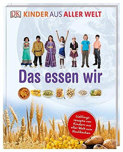 Kinder aus aller Welt. Das essen wir: Lieblingsrezepte von Kindern aus aller Welt zum Nachkochen