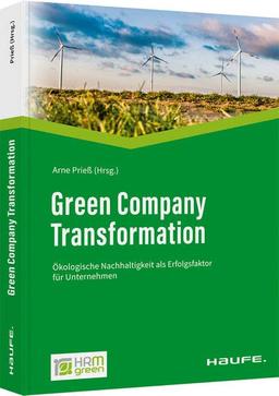 Green Company Transformation: Ökologische Nachhaltigkeit als Erfolgsfaktor für Unternehmen: Ökologisch nachhaltiges Personalmanagement für eine Green New Work (Haufe Fachbuch)