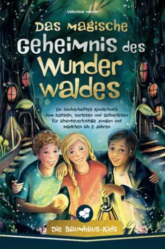 Die Baumhaus-Kids – Das magische Geheimnis des Wunderwaldes: Ein zauberhaftes Kinderbuch zum Rätseln, Vorlesen und Selberlesen für abenteuerlustige Jungen und Mädchen ab 8 Jahren