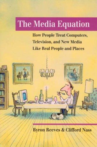 The Media Equation: How People Treat Computers, Television, and New Media like Real People and Places (Center for the Study of Language and Information Publication Lecture Notes)