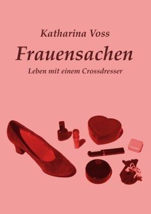 Frauensachen: Leben mit einem Crossdresser