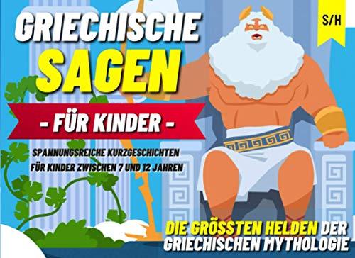 GRIECHISCHE SAGEN FÜR KINDER - Spannungsreiche Kurzgeschichten für Kinder zwischen 7 und 12 Jahren. Die größten Helden der griechischen Mythologie.