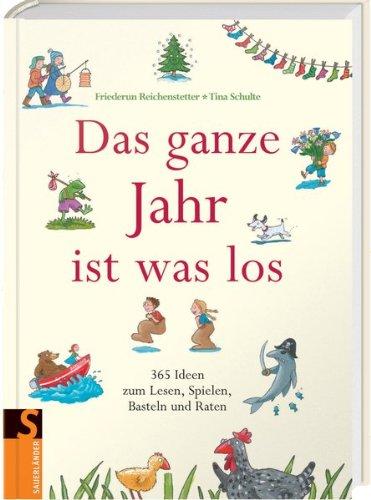 Das ganze Jahr ist was los: 365 Geschichten, Lieder, Rätsel, Spiele und Basteltipps