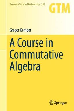 A Course in Commutative Algebra (Graduate Texts in Mathematics, Band 256)