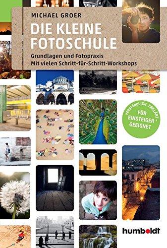 Die kleine Fotoschule: Grundlagen und Fotopraxis. Mit vielen Schritt-für Schritt-Workshops