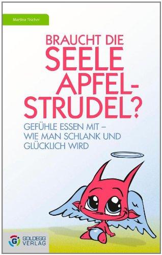 Braucht die Seele Apfelstrudel?: Gefühle essen mit - Wie man schlank und glücklich wird