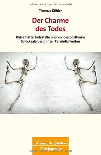 Der Charme des Todes: Rätselhafte Todesfälle und kuriose posthume Schicksale berühmter Persönlichkeiten (Wissen & Leben)