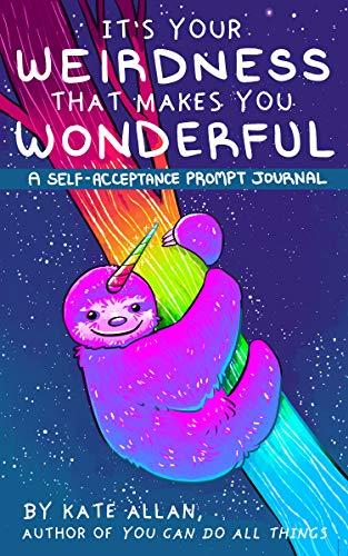 It’s Your Weirdness that Makes You Wonderful: A Self-Acceptance Prompt Journal (Journal for mood disorders from the Latest Kate, For Fans of Feeling Good)