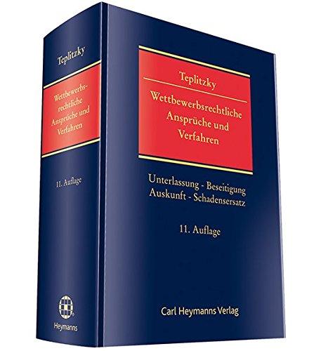 Wettbewerbsrechtliche Ansprüche und Verfahren: Unterlassung - Beseitigung - Auskunft - Schadensersatz  Anspruchsdurchsetzung und Anspruchsabwehr