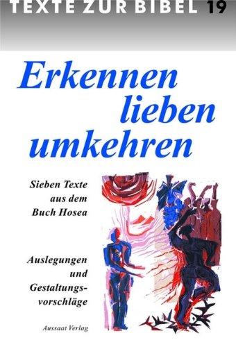 Erkennen - lieben - umkehren. Sieben Texte aus dem Buch Hosea. Auslegungen und Gestaltungsvorschläge. [Texte zur Bibel Nr. 19]