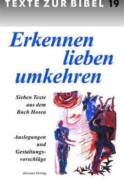 Erkennen - lieben - umkehren. Sieben Texte aus dem Buch Hosea. Auslegungen und Gestaltungsvorschläge. [Texte zur Bibel Nr. 19]