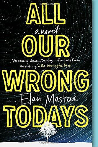 All Our Wrong Todays: A Novel