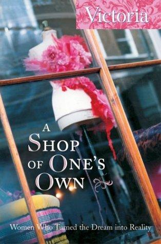 Victoria: A Shop of One's Own : Women Who Turned the Dream into Reality