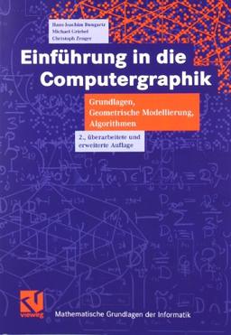 Einführung in die Computergraphik: Grundlagen, Geometrische Modellierung, Algorithmen (Mathematische Grundlagen der Informatik)