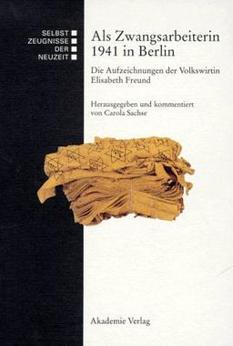 Als Zwangsarbeiterin 1941 in Berlin: Die Aufzeichnungen der Volkswirtin Elisabeth Freund