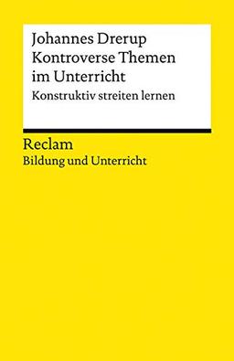 Kontroverse Themen im Unterricht. Konstruktiv streiten lernen: Reclam Bildung und Unterricht (Reclams Universal-Bibliothek)