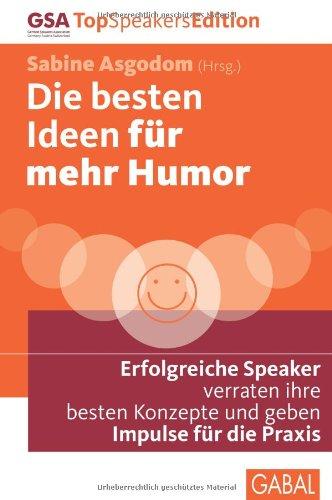 Die besten Ideen für mehr Humor: Erfolgreiche Speaker verraten ihre besten Konzepte und geben Impulse für die Praxis