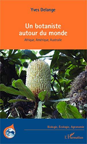 Un botaniste autour du monde : Afrique, Amérique, Australie