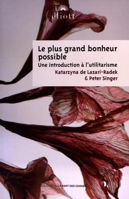 Le plus grand bonheur possible : une introduction à l'utilitarisme