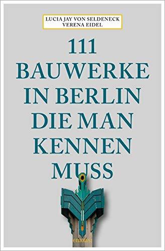 111 Bauwerke in Berlin, die man kennen muss: Reiseführer: Reisefhrer