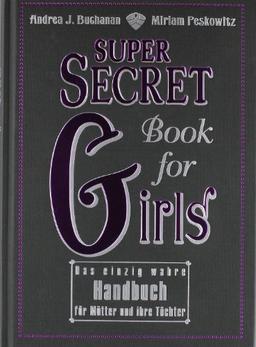 Super Secret Book for Girls: Das einzig wahre Handbuch für Mütter und ihre Töchter