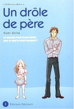 Un drôle de père : le monde n'est-il pas mieux que ce que tu avais imaginé ?. Vol. 1